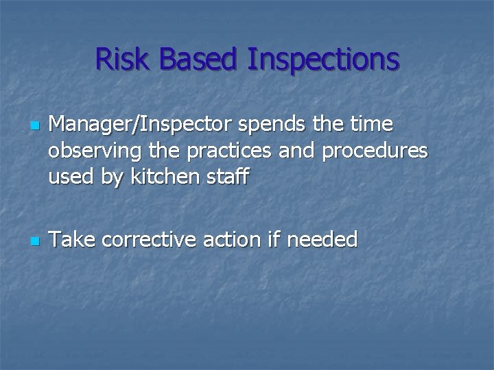 Risk Based Inspections n n Manager/Inspector spends the time observing the practices and procedures