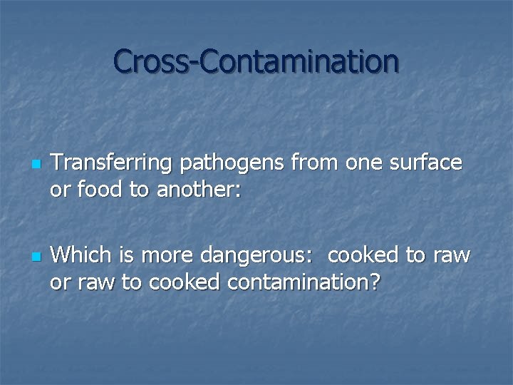 Cross-Contamination n n Transferring pathogens from one surface or food to another: Which is