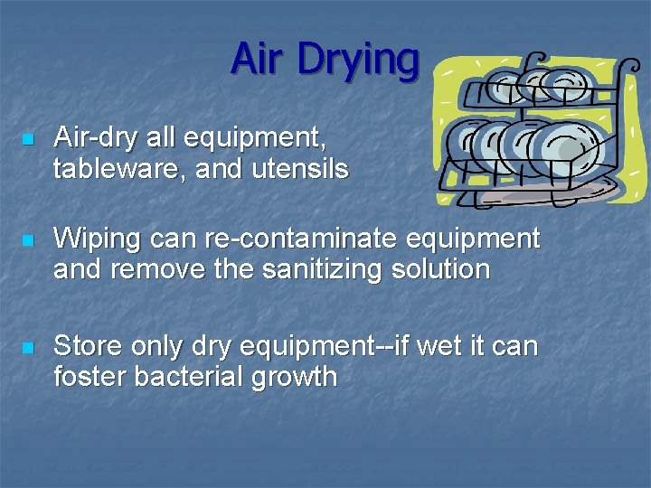 Air Drying n Air-dry all equipment, tableware, and utensils n Wiping can re-contaminate equipment