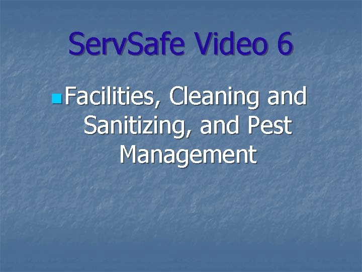 Serv. Safe Video 6 n Facilities, Cleaning and Sanitizing, and Pest Management 