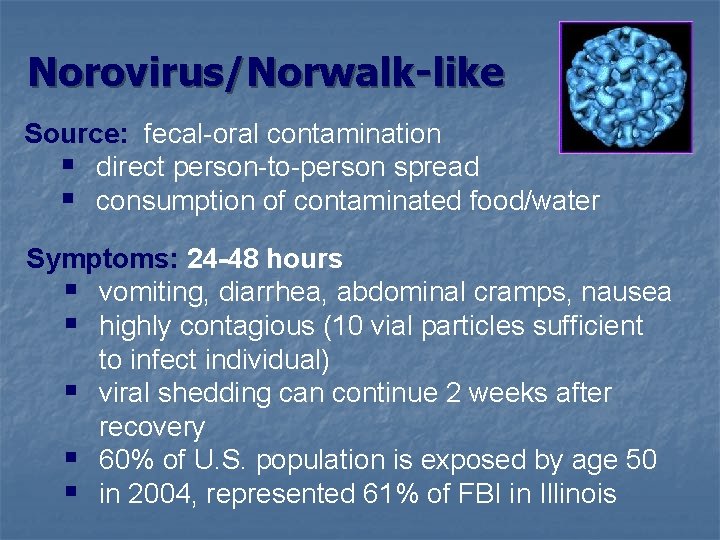 Norovirus/Norwalk-like Source: fecal-oral contamination § direct person-to-person spread § consumption of contaminated food/water Symptoms: