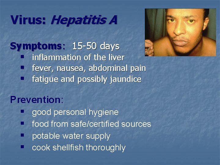Virus: Hepatitis A Symptoms: 15 -50 days § § § inflammation of the liver