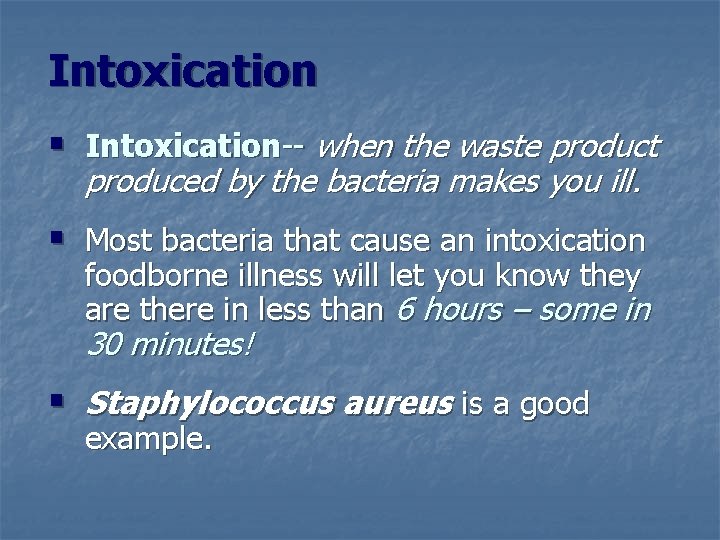 Intoxication § Intoxication-- when the waste product produced by the bacteria makes you ill.