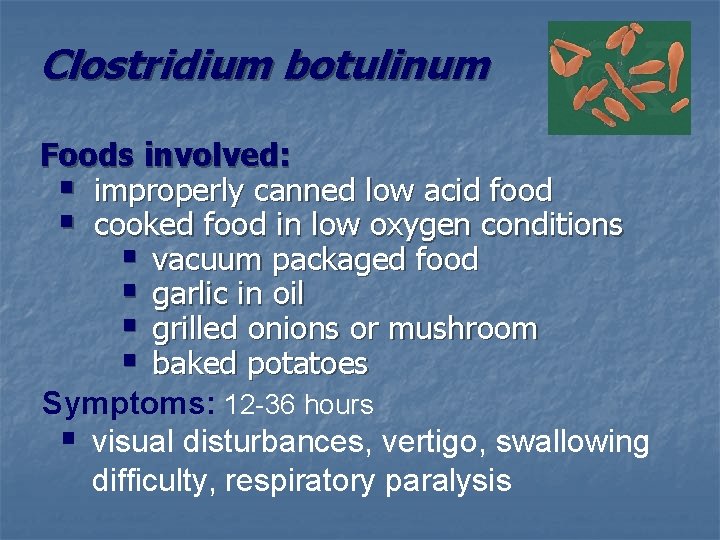 Clostridium botulinum Foods involved: § improperly canned low acid food § cooked food in