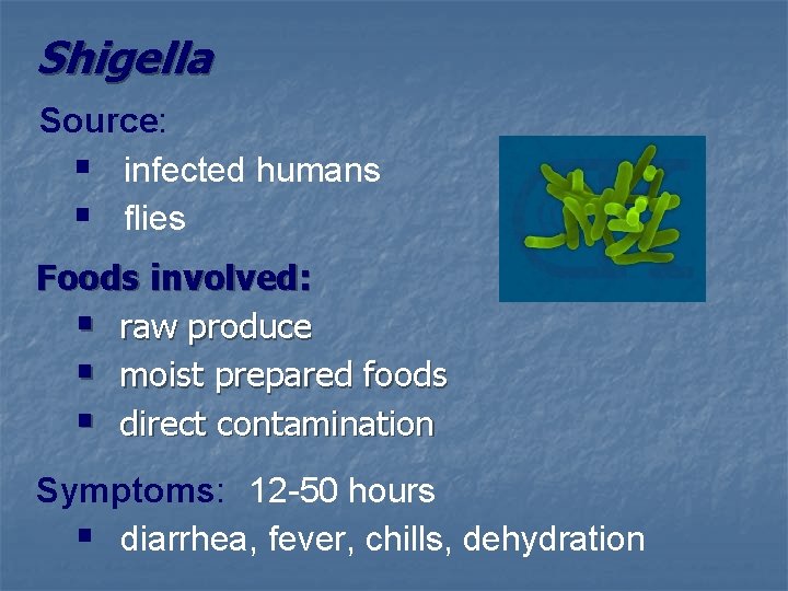 Shigella Source: § infected humans § flies Foods involved: § raw produce § moist