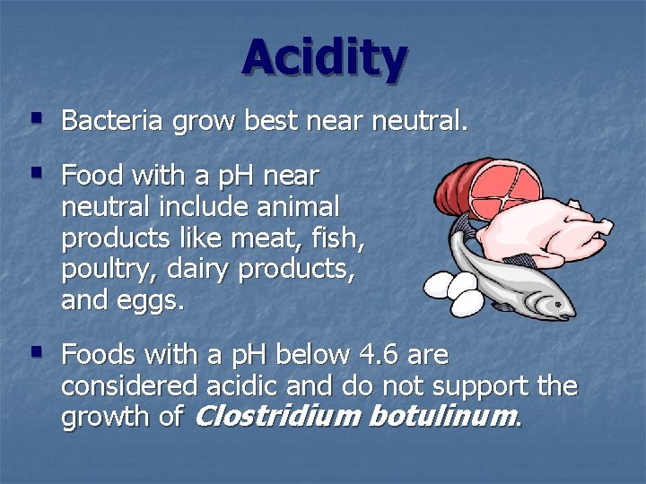 Acidity § Bacteria grow best near neutral. § Food with a p. H near