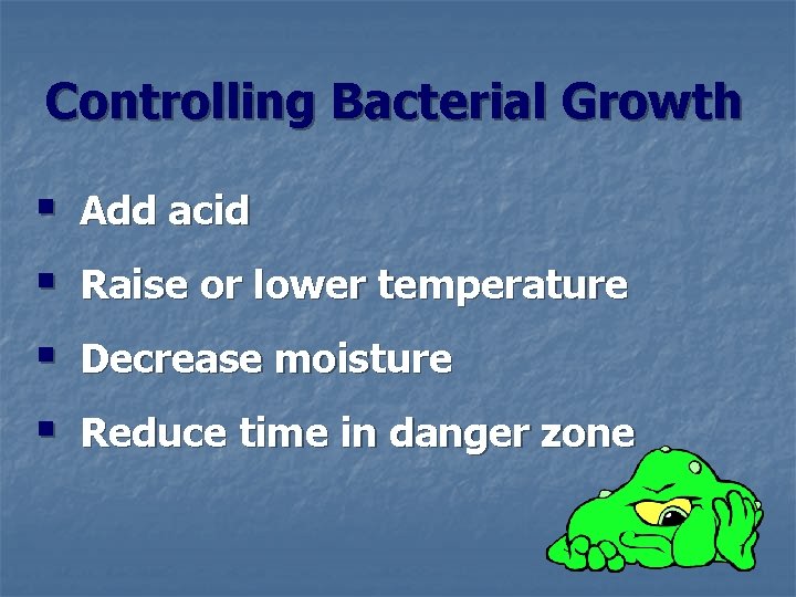 Controlling Bacterial Growth § Add acid § Raise or lower temperature § Decrease moisture