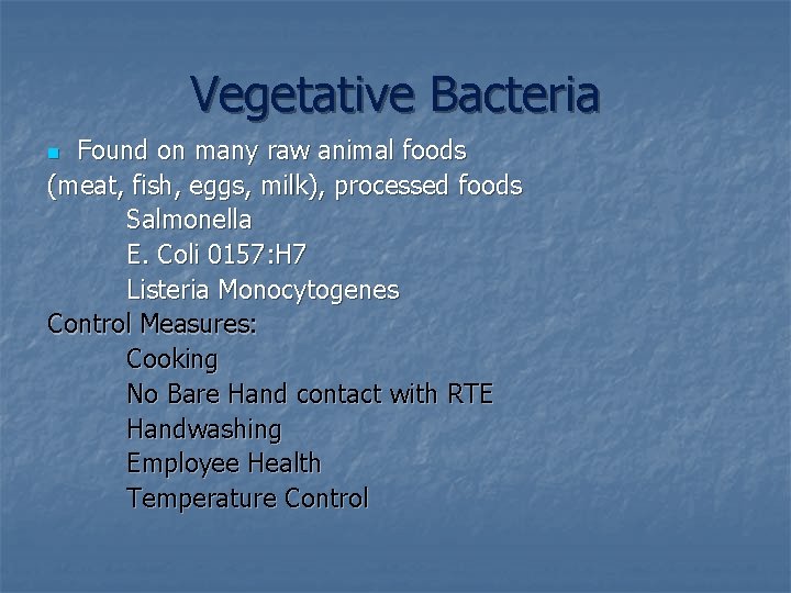 Vegetative Bacteria Found on many raw animal foods (meat, fish, eggs, milk), processed foods