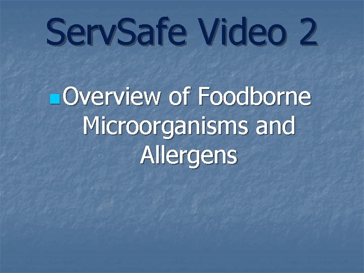 Serv. Safe Video 2 n Overview of Foodborne Microorganisms and Allergens 