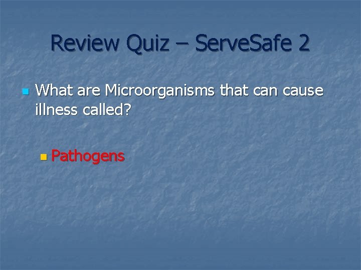 Review Quiz – Serve. Safe 2 n What are Microorganisms that can cause illness