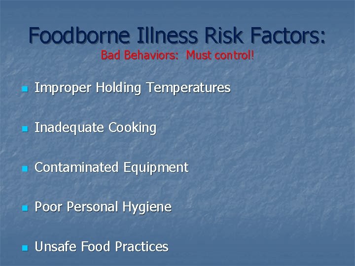 Foodborne Illness Risk Factors: Bad Behaviors: Must control! n Improper Holding Temperatures n Inadequate