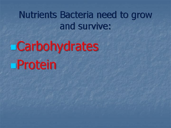 Nutrients Bacteria need to grow and survive: n. Carbohydrates n. Protein 