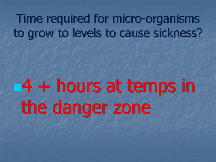 Time required for micro-organisms to grow to levels to cause sickness? n 4 +