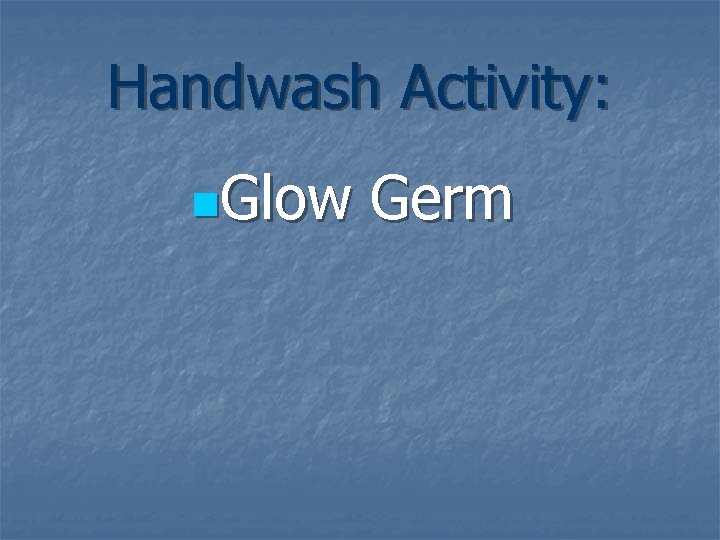 Handwash Activity: n. Glow Germ 