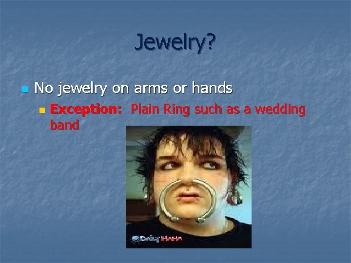 Jewelry? n No jewelry on arms or hands n Exception: Plain Ring such as