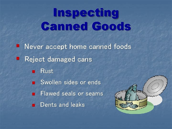 Inspecting Canned Goods § Never accept home canned foods § Reject damaged cans n