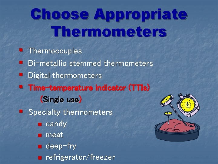 Choose Appropriate Thermometers § § § Thermocouples Bi-metallic stemmed thermometers Digital thermometers Time-temperature indicator