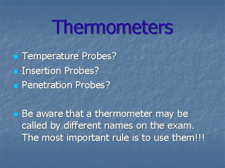 Thermometers n n Temperature Probes? Insertion Probes? Penetration Probes? Be aware that a thermometer