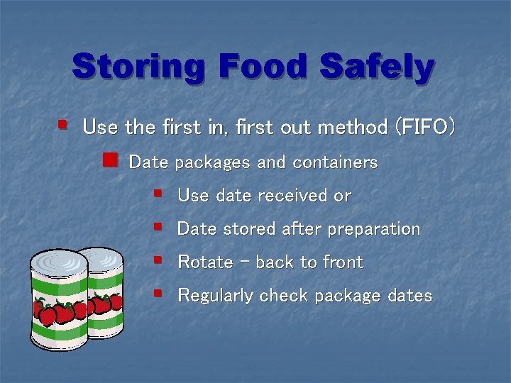 Storing Food Safely § Use the first in, first out method (FIFO) n Date