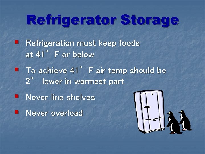 Refrigerator Storage § Refrigeration must keep foods at 41°F or below § To achieve