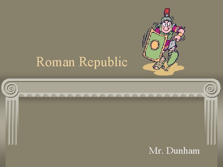 Roman Republic Mr. Dunham 