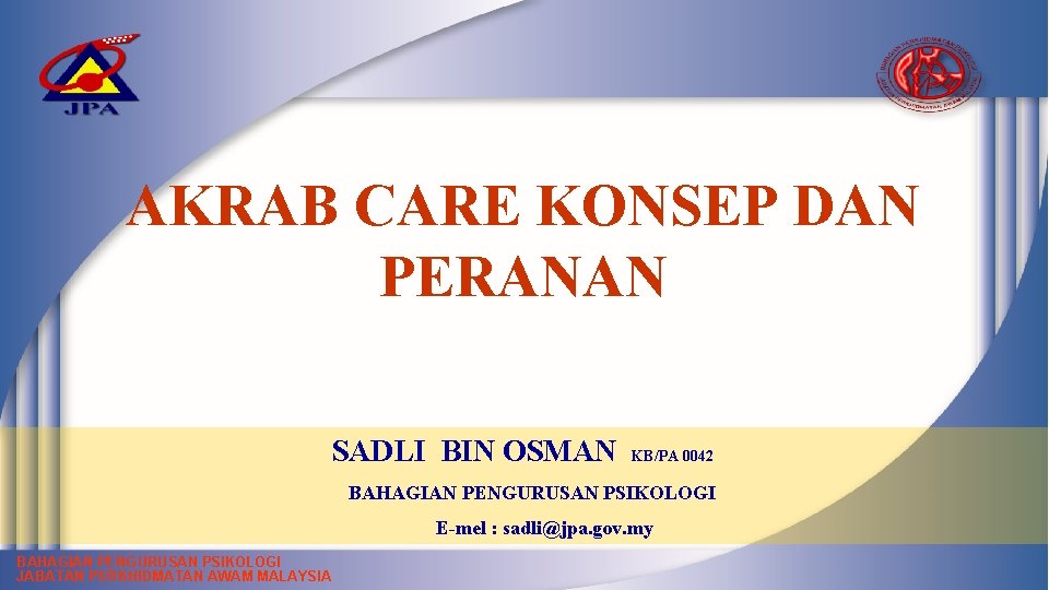 AKRAB CARE KONSEP DAN PERANAN SADLI BIN OSMAN KB/PA 0042 BAHAGIAN PENGURUSAN PSIKOLOGI E-mel