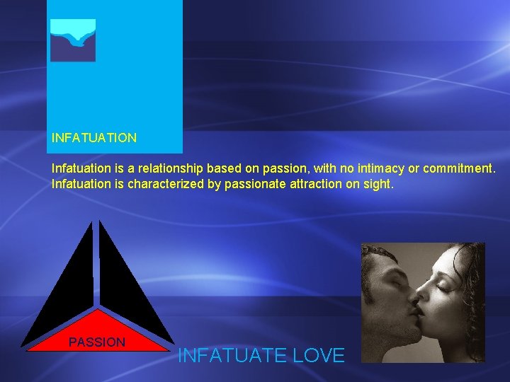 INFATUATION Infatuation is a relationship based on passion, with no intimacy or commitment. Infatuation