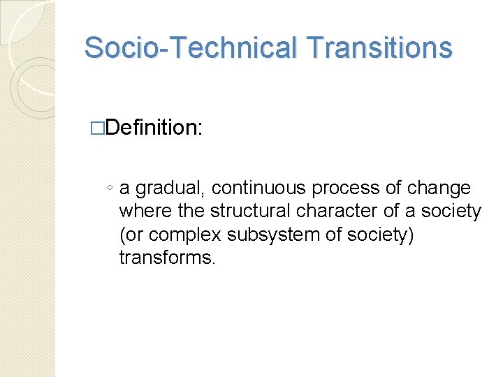 Socio-Technical Transitions �Definition: ◦ a gradual, continuous process of change where the structural character