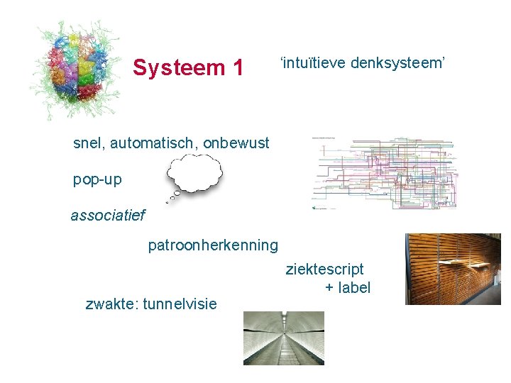 Systeem 1 ‘intuïtieve denksysteem’ snel, automatisch, onbewust pop-up associatief patroonherkenning zwakte: tunnelvisie ziektescript + Systeem 1 ‘intuïtieve denksysteem’ snel, automatisch, onbewust pop-up associatief patroonherkenning zwakte: tunnelvisie ziektescript +
