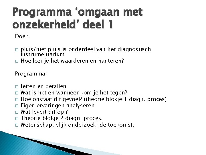 Programma ‘omgaan met onzekerheid’ deel 1 Doel: � � pluis/niet pluis is onderdeel van