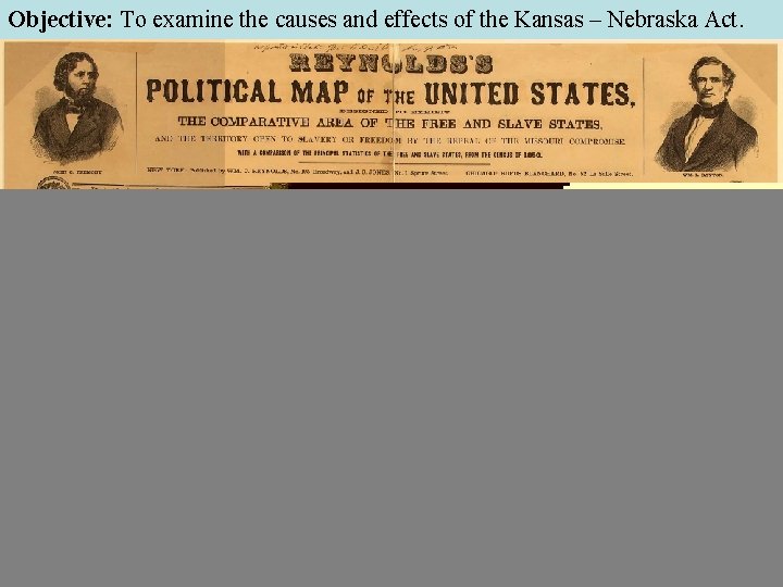 Objective: To examine the causes and effects of the Kansas – Nebraska Act. 