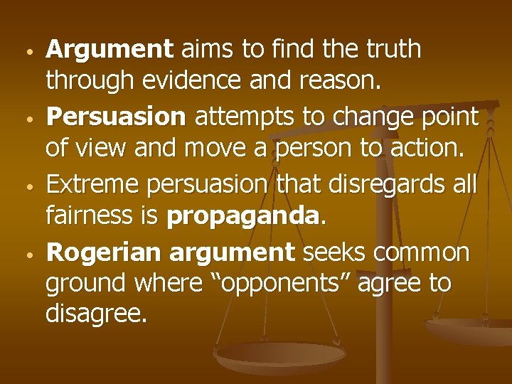  • • Argument aims to find the truth through evidence and reason. Persuasion