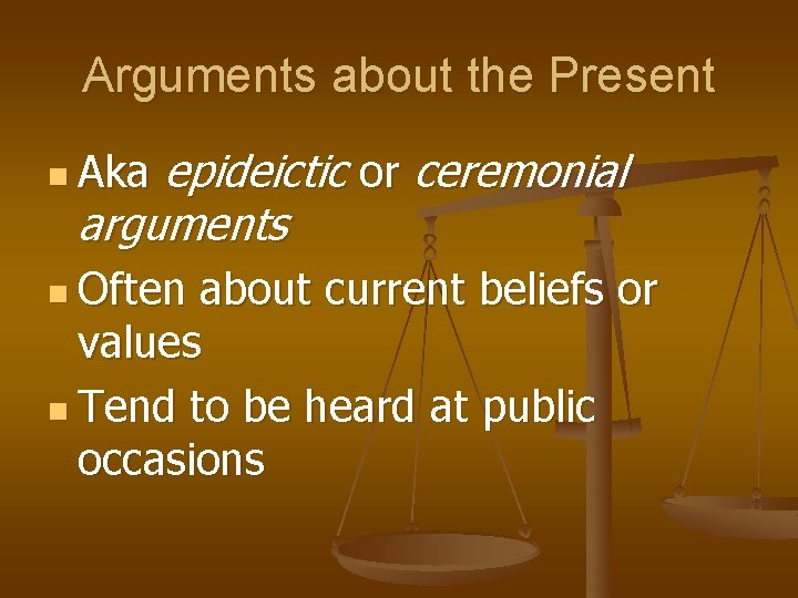 Arguments about the Present epideictic or ceremonial arguments n Aka n Often about current