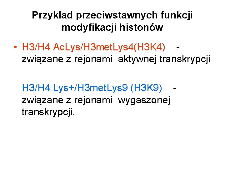 Przykład przeciwstawnych funkcji modyfikacji histonów • H 3/H 4 Ac. Lys/H 3 met. Lys