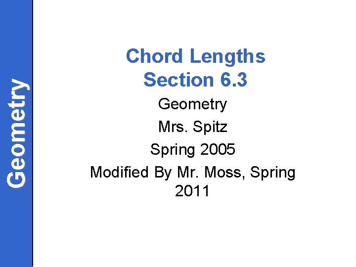 Geometry Chord Lengths Section 6. 3 Geometry Mrs. Spitz Spring 2005 Modified By Mr.