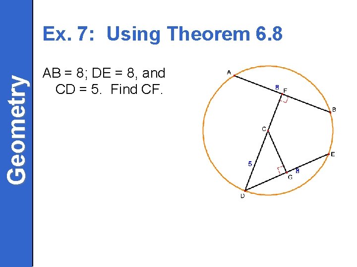 Geometry Ex. 7: Using Theorem 6. 8 AB = 8; DE = 8, and