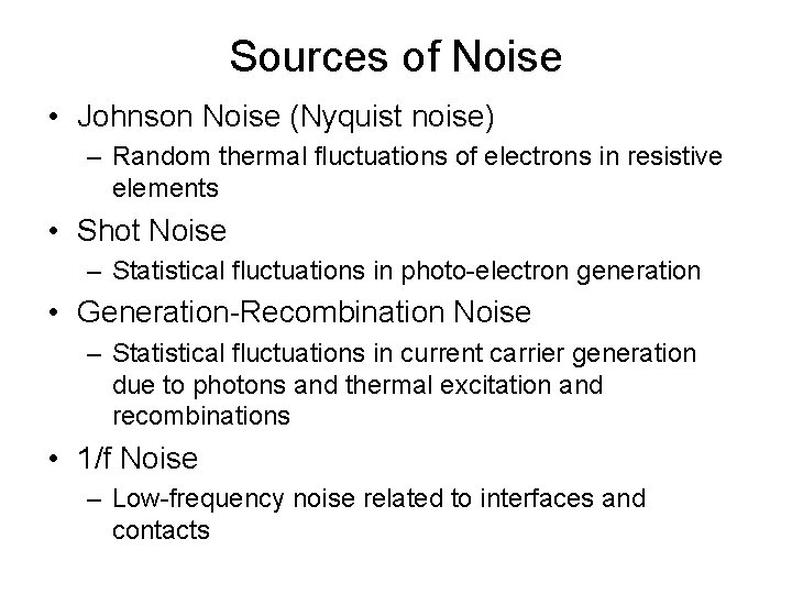 Sources of Noise • Johnson Noise (Nyquist noise) – Random thermal fluctuations of electrons