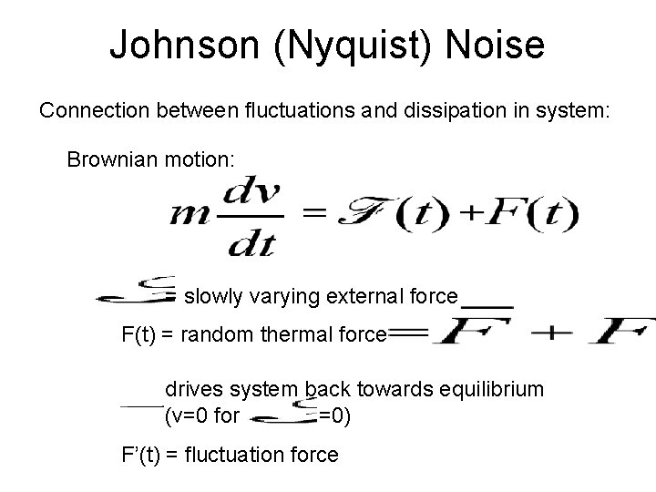 Johnson (Nyquist) Noise Connection between fluctuations and dissipation in system: Brownian motion: = slowly