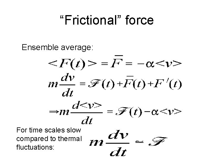 “Frictional” force Ensemble average: For time scales slow compared to thermal fluctuations: 