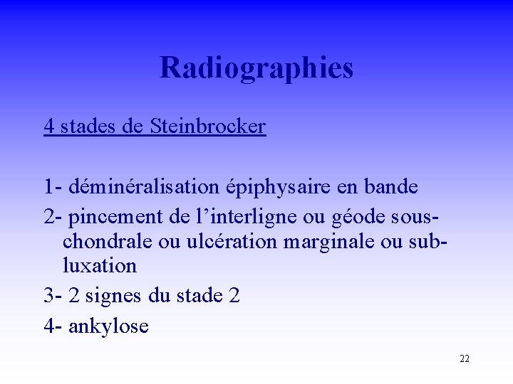 Radiographies 4 stades de Steinbrocker 1 - déminéralisation épiphysaire en bande 2 - pincement