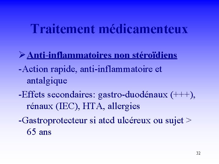 Traitement médicamenteux Ø Anti-inflammatoires non stéroïdiens -Action rapide, anti-inflammatoire et antalgique -Effets secondaires: gastro-duodénaux