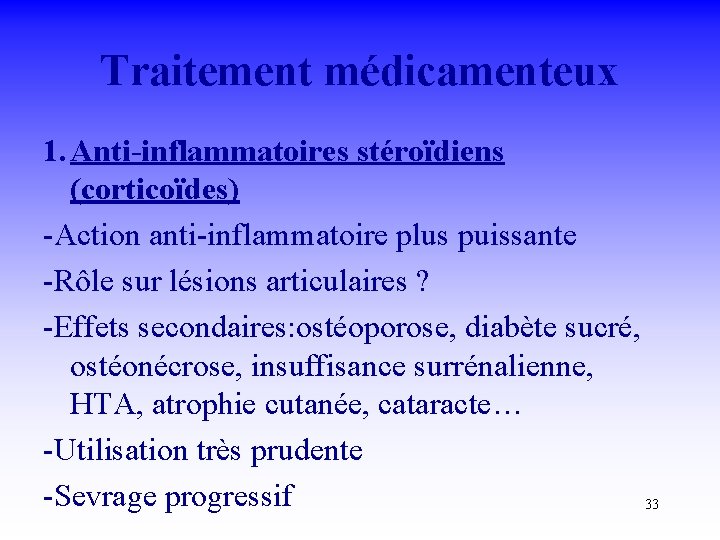 Traitement médicamenteux 1. Anti-inflammatoires stéroïdiens (corticoïdes) -Action anti-inflammatoire plus puissante -Rôle sur lésions articulaires