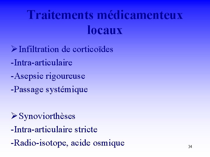 Traitements médicamenteux locaux Ø Infiltration de corticoïdes -Intra-articulaire -Asepsie rigoureuse -Passage systémique Ø Synoviorthèses