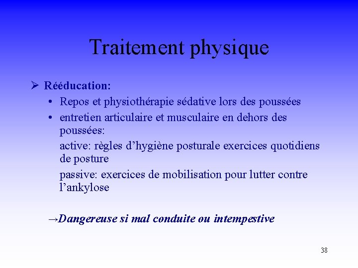 Traitement physique Ø Rééducation: • Repos et physiothérapie sédative lors des poussées • entretien