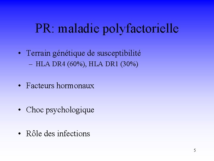 PR: maladie polyfactorielle • Terrain génétique de susceptibilité – HLA DR 4 (60%), HLA