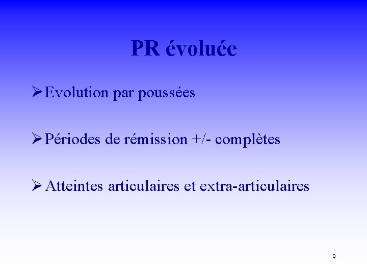 PR évoluée Ø Evolution par poussées Ø Périodes de rémission +/- complètes Ø Atteintes