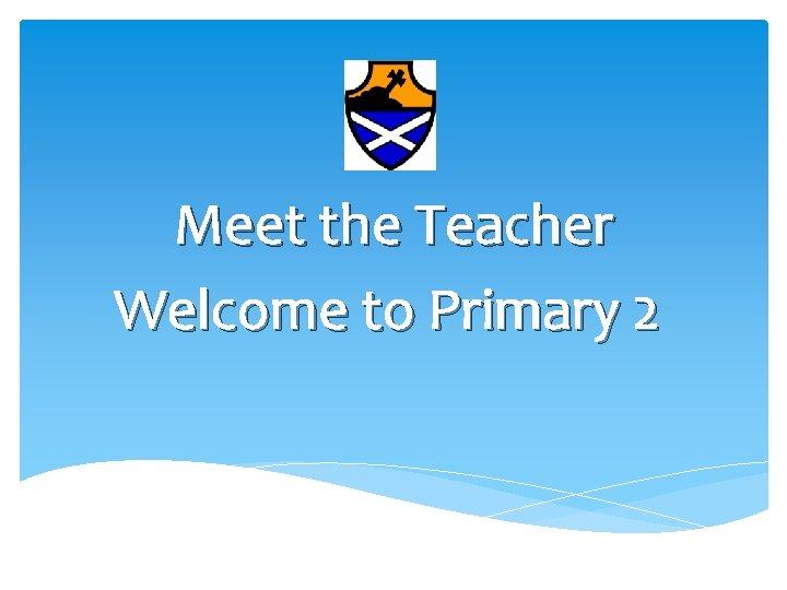 Meet the Teacher Welcome to Primary 2 