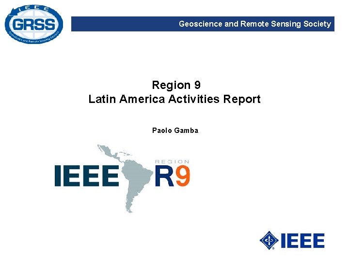 Geoscience and Remote Sensing Society Region 9 Latin America Activities Report Paolo Gamba 