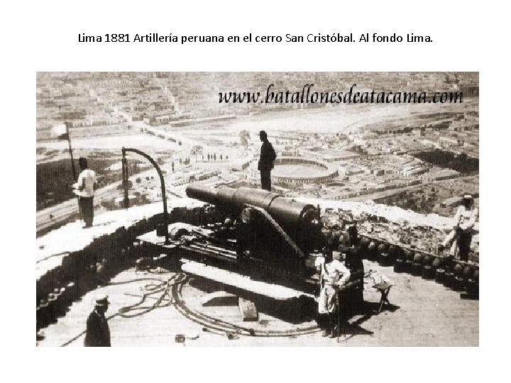 Lima 1881 Artillería peruana en el cerro San Cristóbal. Al fondo Lima. Lima 1881 Artillería peruana en el cerro San Cristóbal. Al fondo Lima.