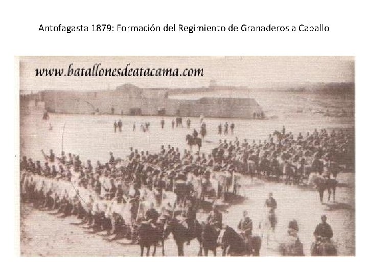 Antofagasta 1879: Formación del Regimiento de Granaderos a Caballo Antofagasta 1879: Formación del Regimiento de Granaderos a Caballo